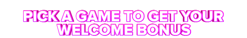 Great Britain PICK A GAME TO GET YOUR WELCOME BONUS